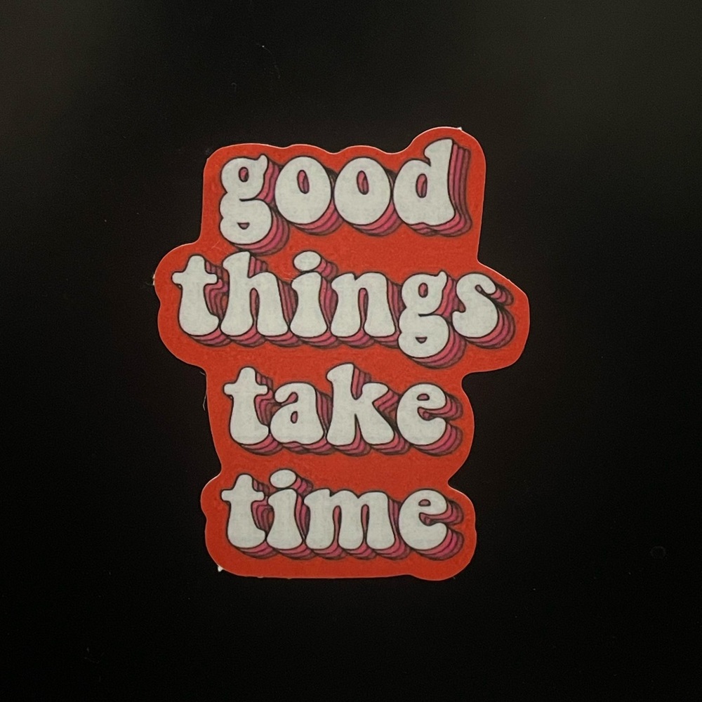 “good things take time” Sticker